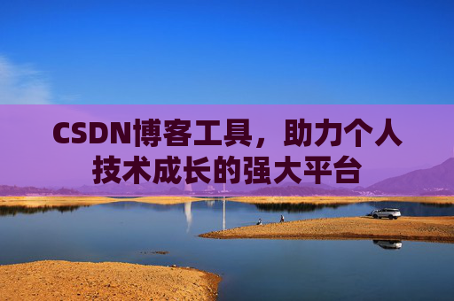 CSDN博客工具,助力个人技术成长的强大平台